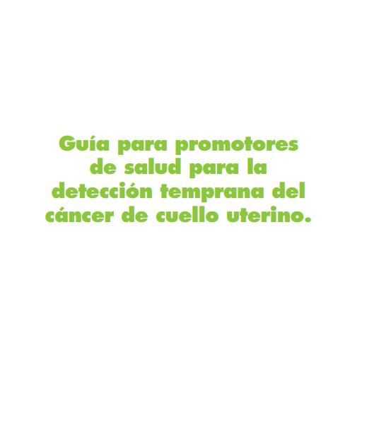 Guía para promotores de salud para la detección temprana del cáncer de cuello uterino